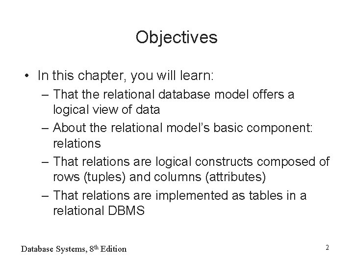 Objectives • In this chapter, you will learn: – That the relational database model