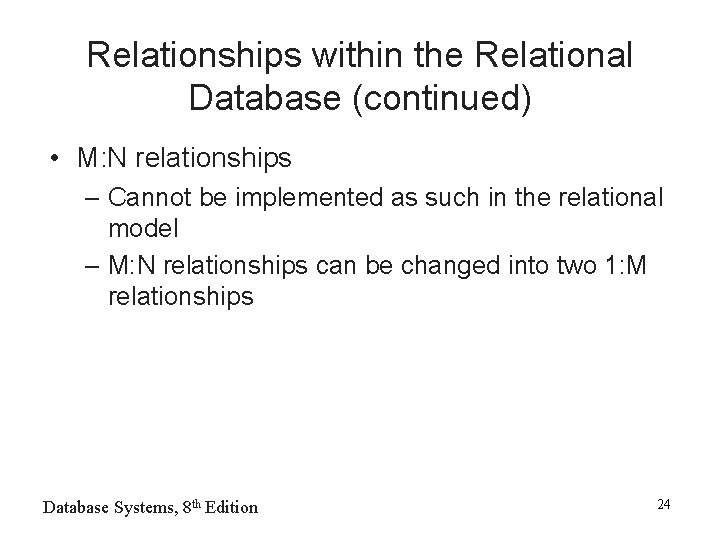 Relationships within the Relational Database (continued) • M: N relationships – Cannot be implemented