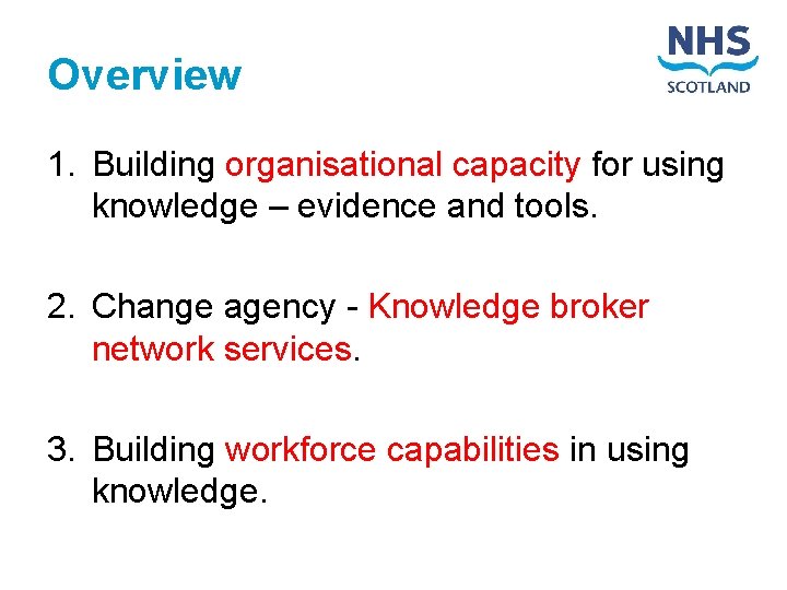 Overview 1. Building organisational capacity for using knowledge – evidence and tools. 2. Change