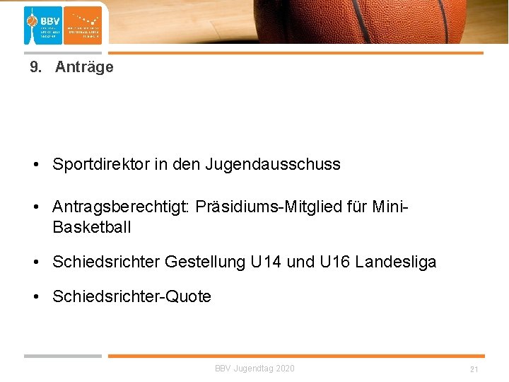  9. Anträge • Sportdirektor in den Jugendausschuss • Antragsberechtigt: Präsidiums-Mitglied für Mini. Basketball