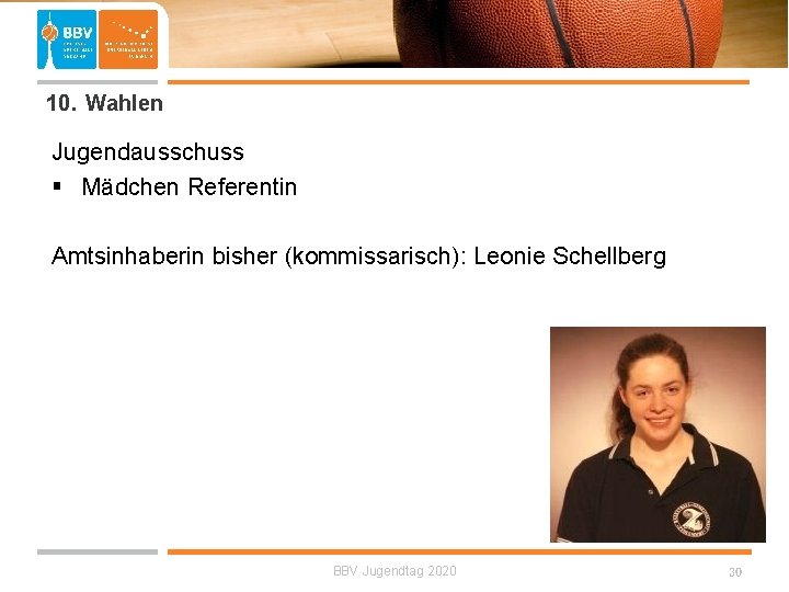  10. Wahlen Jugendausschuss § Mädchen Referentin Amtsinhaberin bisher (kommissarisch): Leonie Schellberg BBV Jugendtag