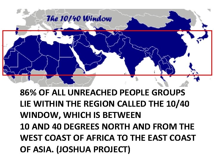 86% OF ALL UNREACHED PEOPLE GROUPS LIE WITHIN THE REGION CALLED THE 10/40 WINDOW,