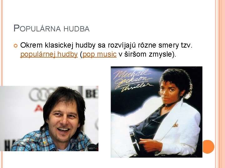 POPULÁRNA HUDBA Okrem klasickej hudby sa rozvíjajú rôzne smery tzv. populárnej hudby (pop music