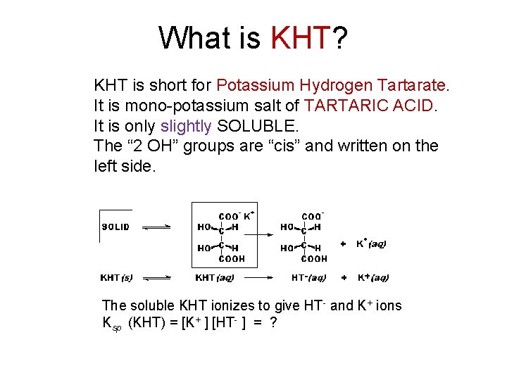 What is KHT? KHT is short for Potassium Hydrogen Tartarate. It is mono-potassium salt