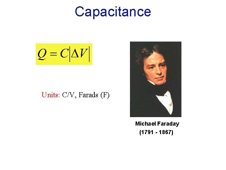 Capacitance Units: C/V, Farads (F) Michael Faraday (1791 - 1867) 