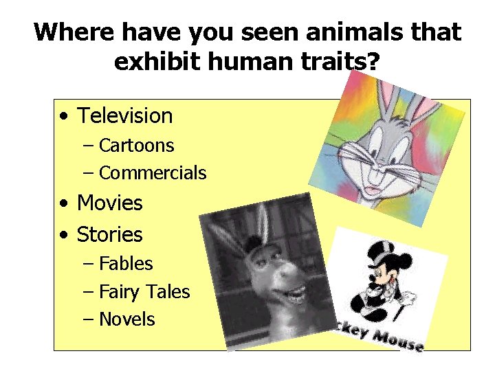 Where have you seen animals that exhibit human traits? • Television – Cartoons –