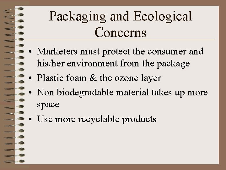 Packaging and Ecological Concerns • Marketers must protect the consumer and his/her environment from