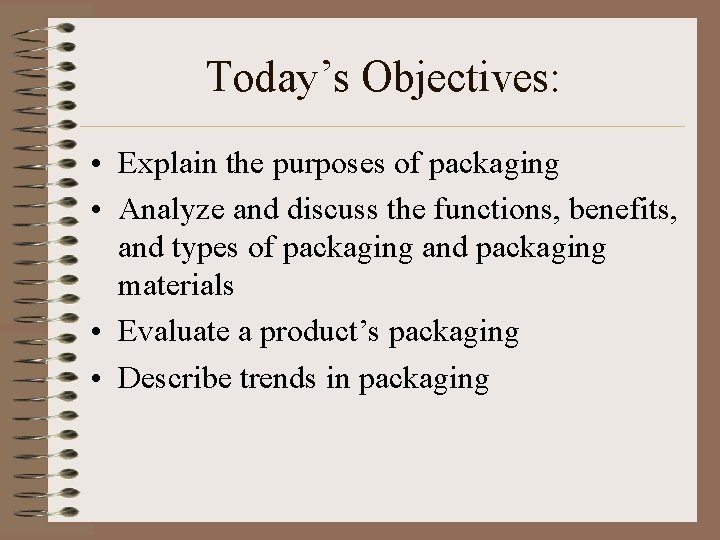 Today’s Objectives: • Explain the purposes of packaging • Analyze and discuss the functions,
