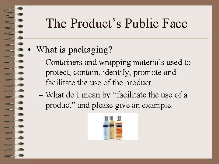 The Product’s Public Face • What is packaging? – Containers and wrapping materials used