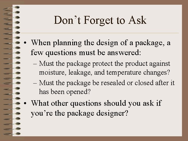Don’t Forget to Ask • When planning the design of a package, a few