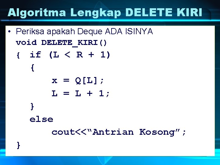 Algoritma Lengkap DELETE KIRI • Periksa apakah Deque ADA ISINYA void DELETE_KIRI() { if