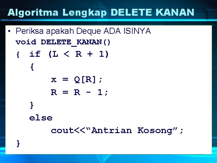 Algoritma Lengkap DELETE KANAN • Periksa apakah Deque ADA ISINYA void DELETE_KANAN() { if