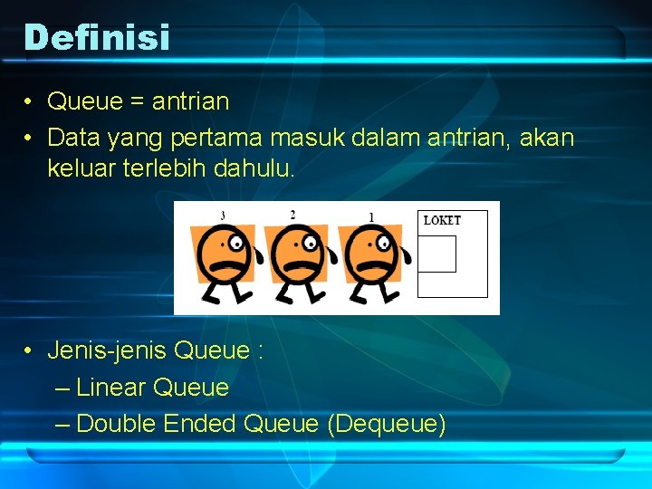 Definisi • Queue = antrian • Data yang pertama masuk dalam antrian, akan keluar