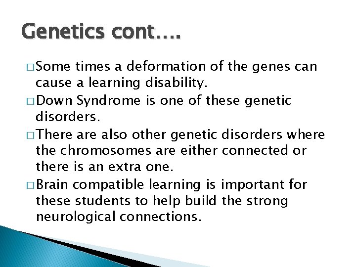Genetics cont…. � Some times a deformation of the genes can cause a learning