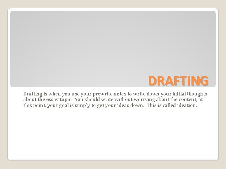 DRAFTING Drafting is when you use your prewrite notes to write down your initial