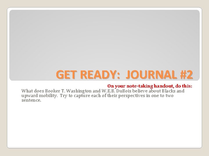 GET READY: JOURNAL #2 On your note-taking handout, do this: What does Booker T.