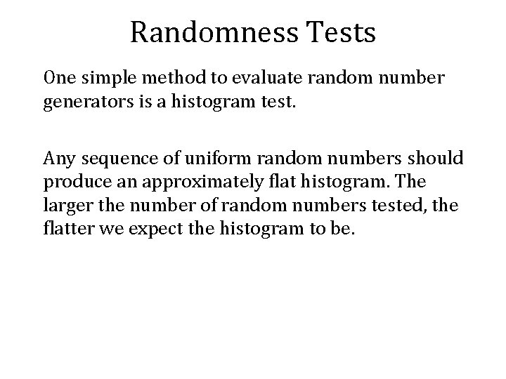 Randomness Tests One simple method to evaluate random number generators is a histogram test. Randomness Tests One simple method to evaluate random number generators is a histogram test.