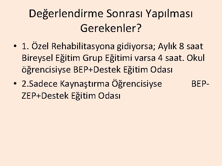 Değerlendirme Sonrası Yapılması Gerekenler? • 1. Özel Rehabilitasyona gidiyorsa; Aylık 8 saat Bireysel Eğitim