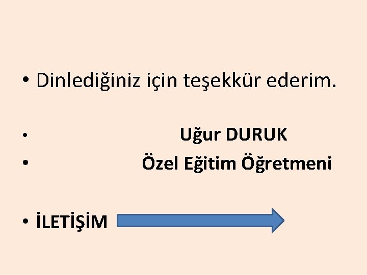  • Dinlediğiniz için teşekkür ederim. • • • İLETİŞİM Uğur DURUK Özel Eğitim