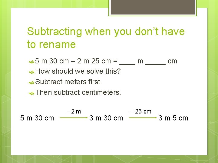 Subtracting when you don’t have to rename 5 m 30 cm – 2 m Subtracting when you don’t have to rename 5 m 30 cm – 2 m