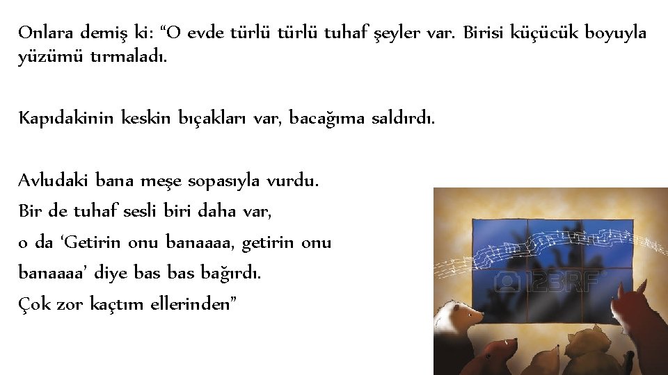 Onlara demiş ki: “O evde türlü tuhaf şeyler var. Birisi küçücük boyuyla yüzümü tırmaladı.