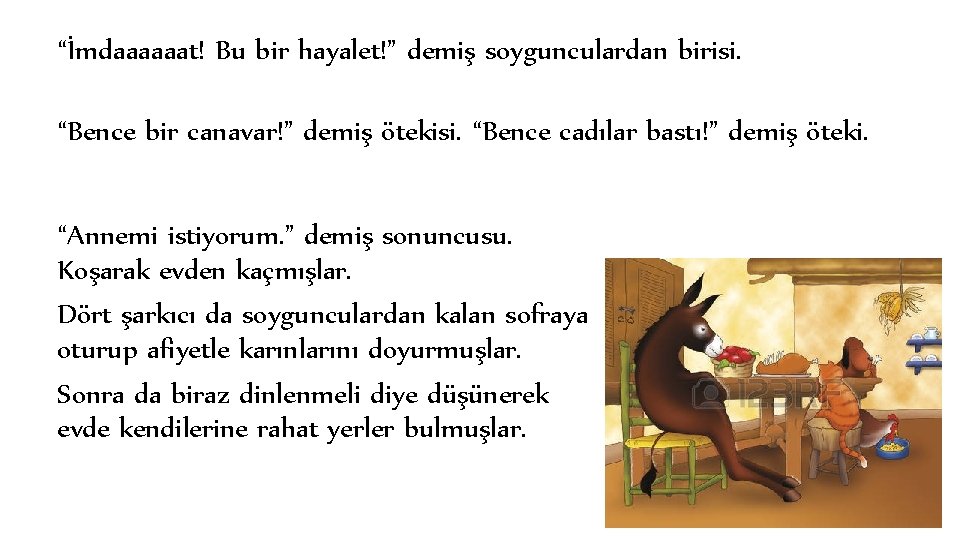 “İmdaaaaaat! Bu bir hayalet!” demiş soygunculardan birisi. “Bence bir canavar!” demiş ötekisi. “Bence cadılar