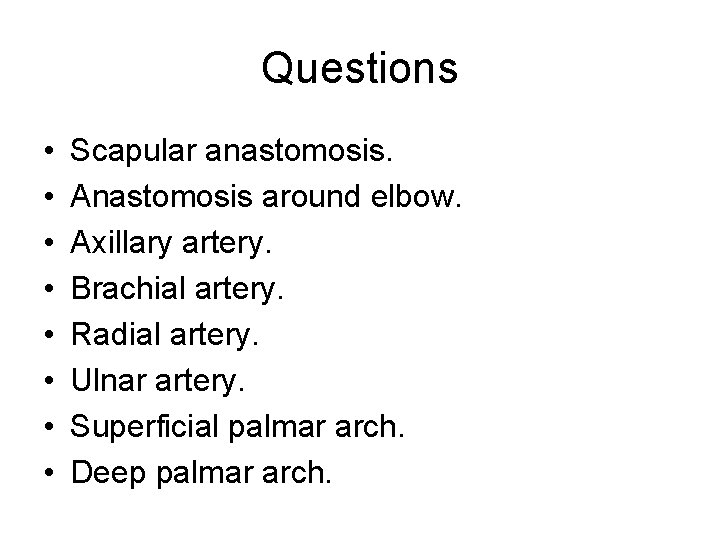 Questions • • Scapular anastomosis. Anastomosis around elbow. Axillary artery. Brachial artery. Radial artery.