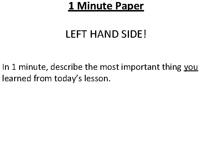 1 Minute Paper LEFT HAND SIDE! In 1 minute, describe the most important thing