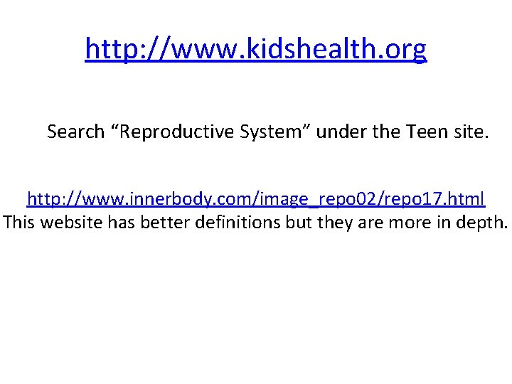 http: //www. kidshealth. org Search “Reproductive System” under the Teen site. http: //www. innerbody.