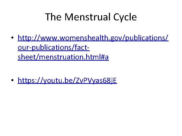 The Menstrual Cycle • http: //www. womenshealth. gov/publications/ our-publications/factsheet/menstruation. html#a • https: //youtu. be/Zv.