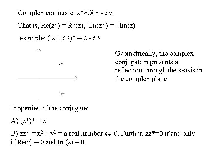 Complex conjugate: z*/ x - i y. That is, Re(z*) = Re(z), Im(z*) =
