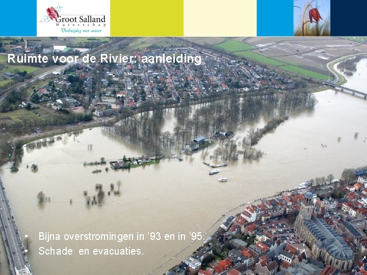 Ruimte voor de Rivier: aanleiding • Bijna overstromingen in ’ 93 en in ’