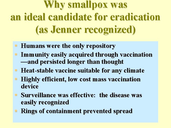 Why smallpox was an ideal candidate for eradication (as Jenner recognized) § Humans were