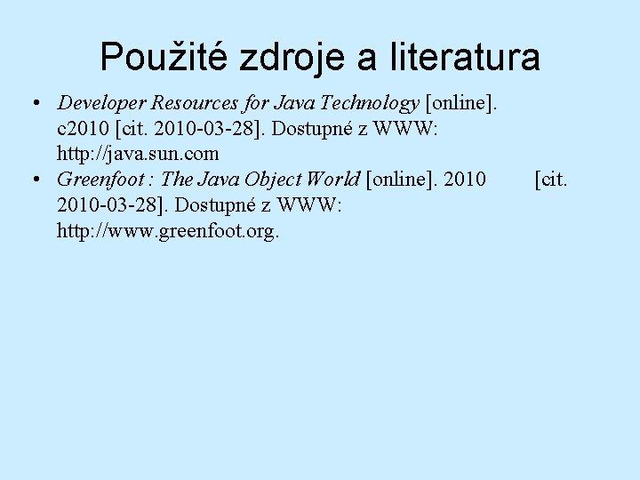Použité zdroje a literatura • Developer Resources for Java Technology [online]. c 2010 [cit.