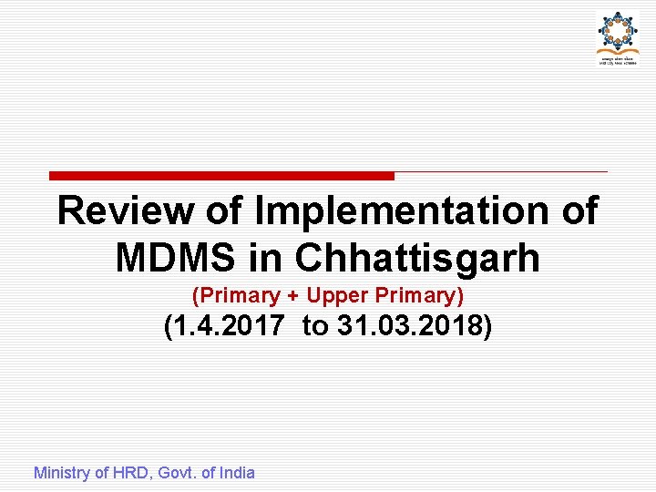 Review of Implementation of MDMS in Chhattisgarh (Primary + Upper Primary) (1. 4. 2017