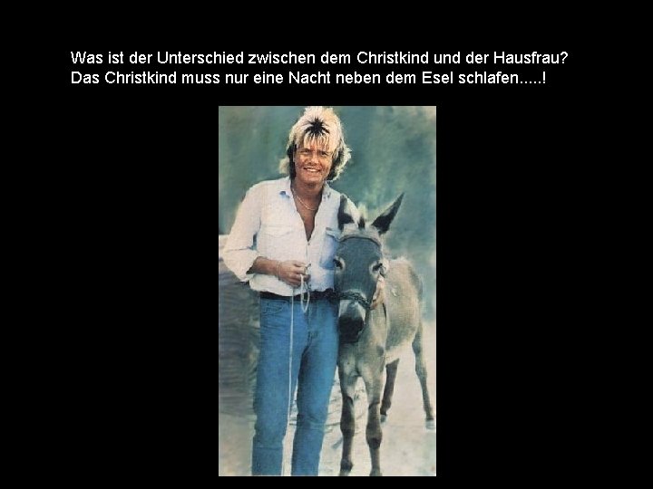 Was ist der Unterschied zwischen dem Christkind und der Hausfrau? Das Christkind muss nur