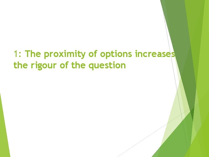 1: The proximity of options increases the rigour of the question 