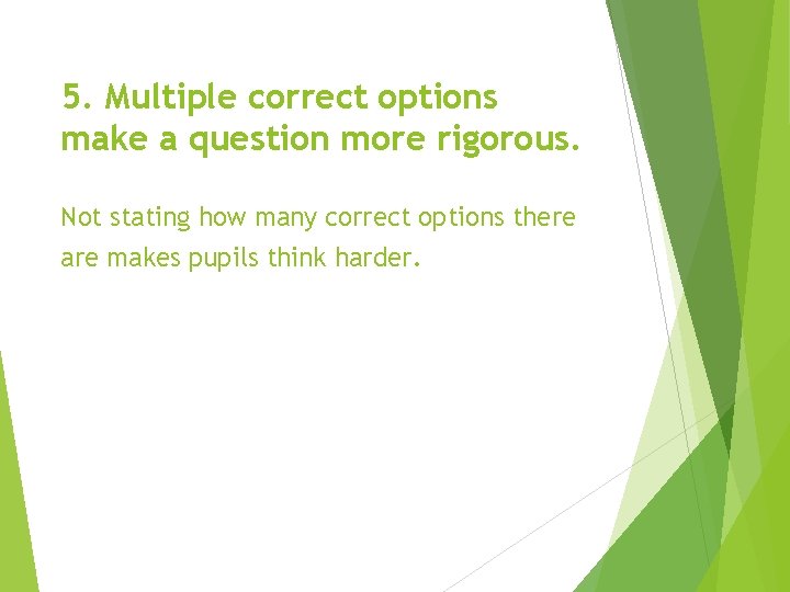 5. Multiple correct options make a question more rigorous. Not stating how many correct