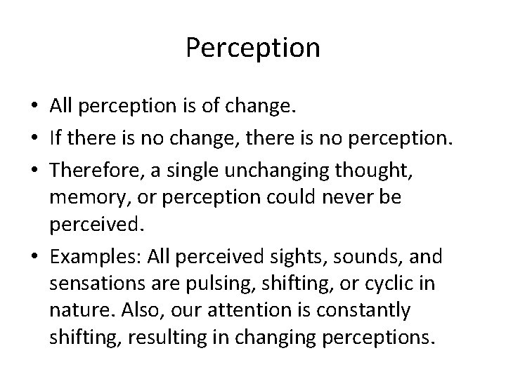 Perception • All perception is of change. • If there is no change, there