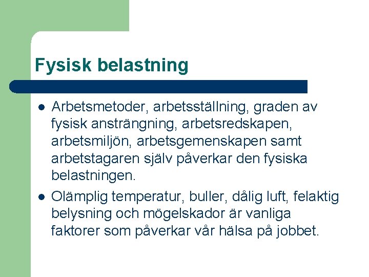 Fysisk belastning l l Arbetsmetoder, arbetsställning, graden av fysisk ansträngning, arbetsredskapen, arbetsmiljön, arbetsgemenskapen samt