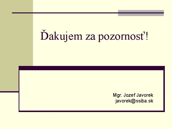 Ďakujem za pozornosť! Mgr. Jozef Javorek javorek@ssiba. sk 