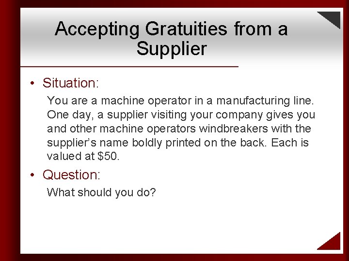 Accepting Gratuities from a Supplier • Situation: You are a machine operator in a