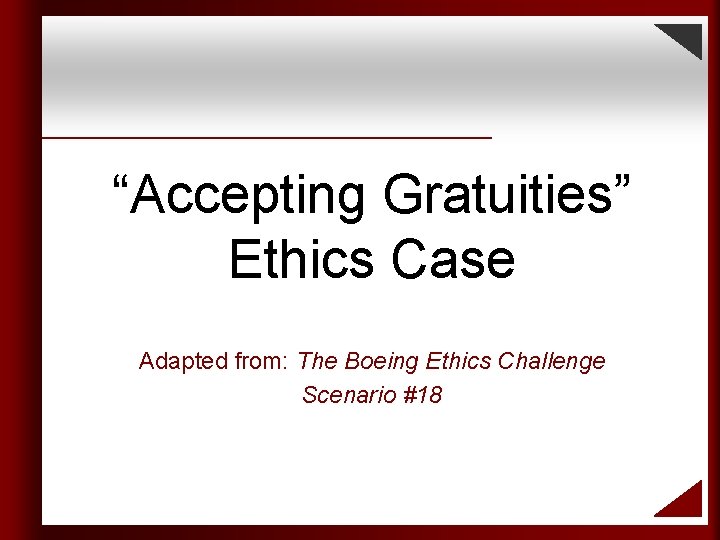 “Accepting Gratuities” Ethics Case Adapted from: The Boeing Ethics Challenge Scenario #18 