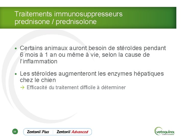 Traitements immunosuppresseurs prednisone / prednisolone • Certains animaux auront besoin de stéroïdes pendant 6