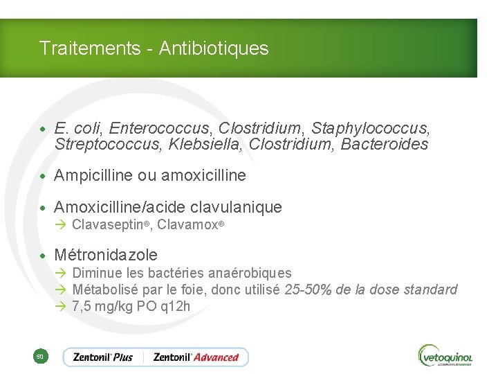 Traitements - Antibiotiques • E. coli, Enterococcus, Clostridium, Staphylococcus, Streptococcus, Klebsiella, Clostridium, Bacteroides •