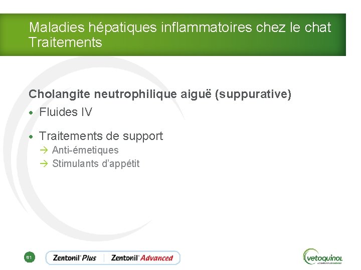 Maladies hépatiques inflammatoires chez le chat Traitements Cholangite neutrophilique aiguë (suppurative) • Fluides IV