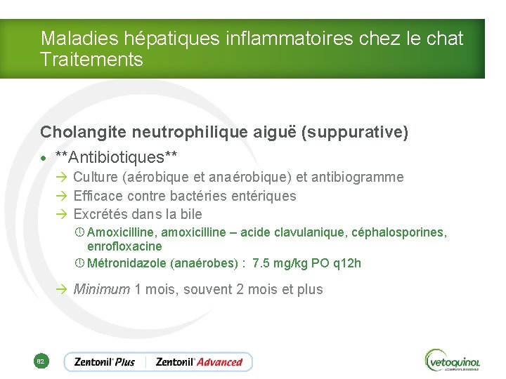 Maladies hépatiques inflammatoires chez le chat Traitements Cholangite neutrophilique aiguë (suppurative) • **Antibiotiques** à