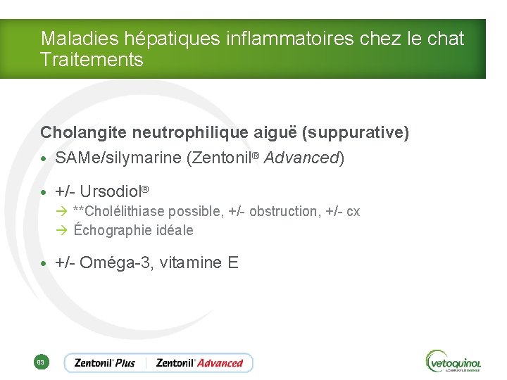 Maladies hépatiques inflammatoires chez le chat Traitements Cholangite neutrophilique aiguë (suppurative) • SAMe/silymarine (Zentonil®