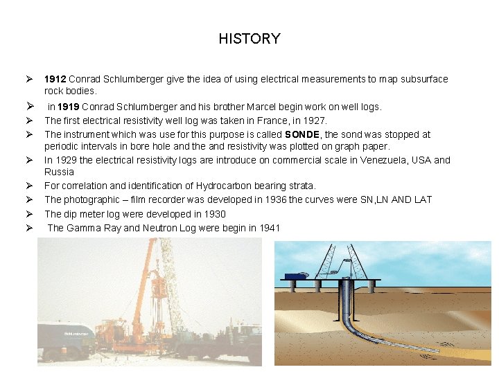 HISTORY Ø 1912 Conrad Schlumberger give the idea of using electrical measurements to map