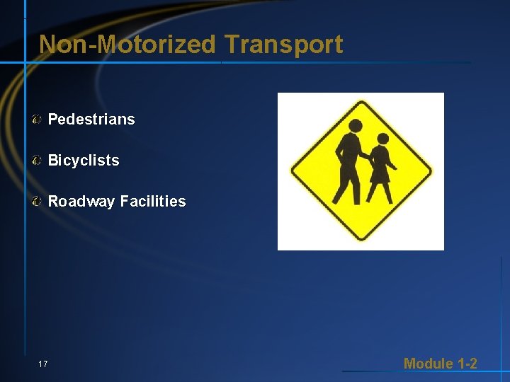 Non-Motorized Transport Pedestrians Bicyclists Roadway Facilities 17 Module 1 -2 